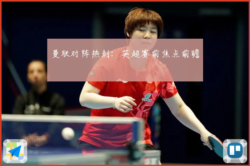 曼联对阵热刺：英超赛前焦点前瞻