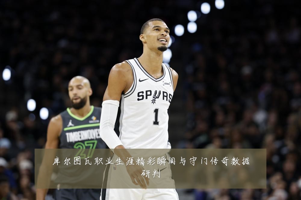 库尔图瓦职业生涯精彩瞬间与守门传奇数据研判
