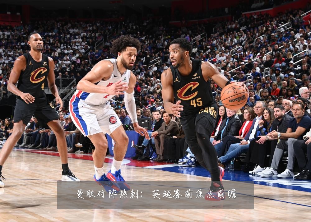 曼联对阵热刺:英超赛前焦点前瞻